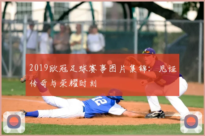 2019欧冠足球赛事图片集锦:见证传奇与荣耀时刻